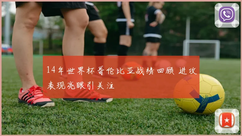 14年世界杯哥伦比亚战绩回顾 进攻表现亮眼引关注