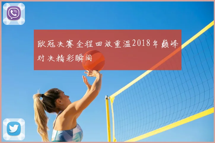 欧冠决赛全程回放重温2018年巅峰对决精彩瞬间