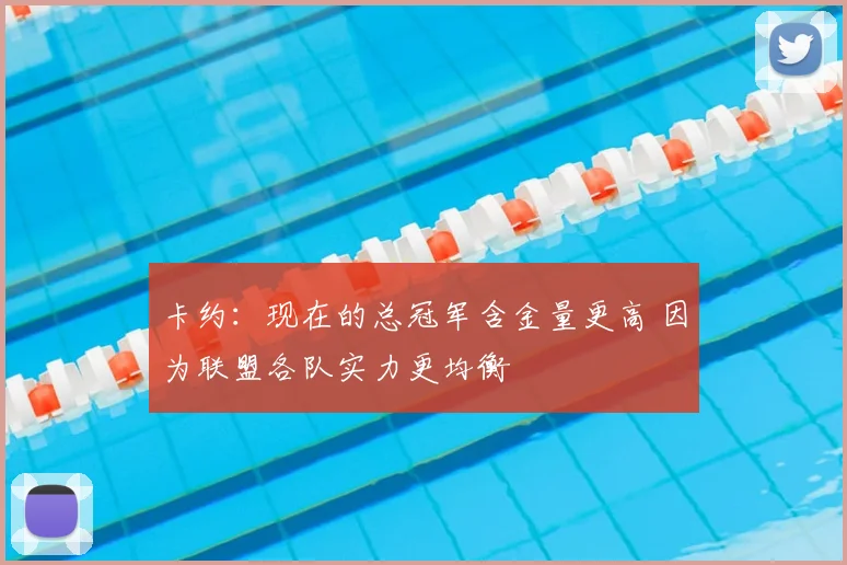 卡约:现在的总冠军含金量更高 因为联盟各队实力更均衡