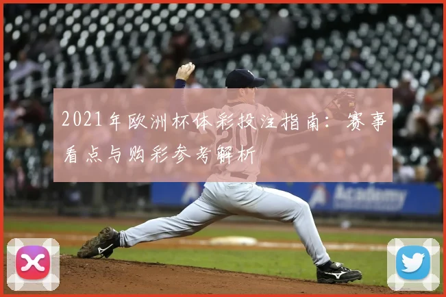 2021年欧洲杯体彩投注指南：赛事看点与购彩参考解析