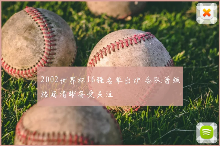 2002世界杯16强名单出炉 各队晋级格局清晰备受关注