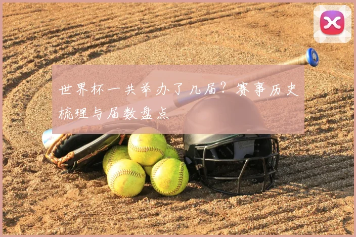 世界杯一共举办了几届？赛事历史梳理与届数盘点