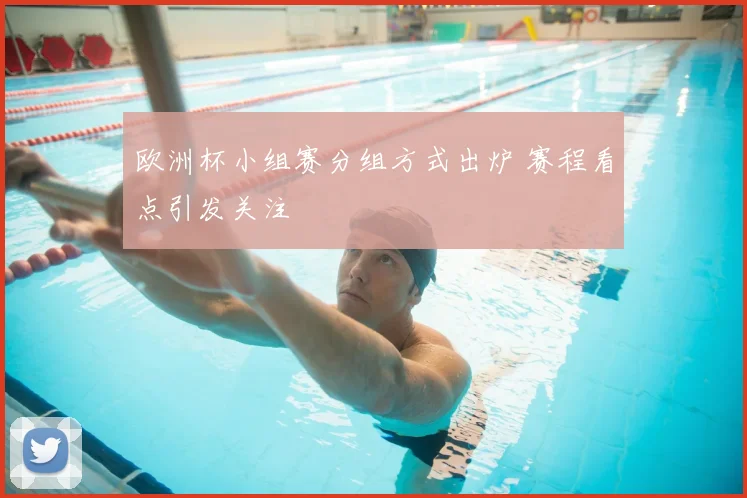欧洲杯小组赛分组方式出炉 赛程看点引发关注