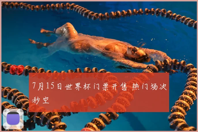 7月15日世界杯门票开售 热门场次秒空