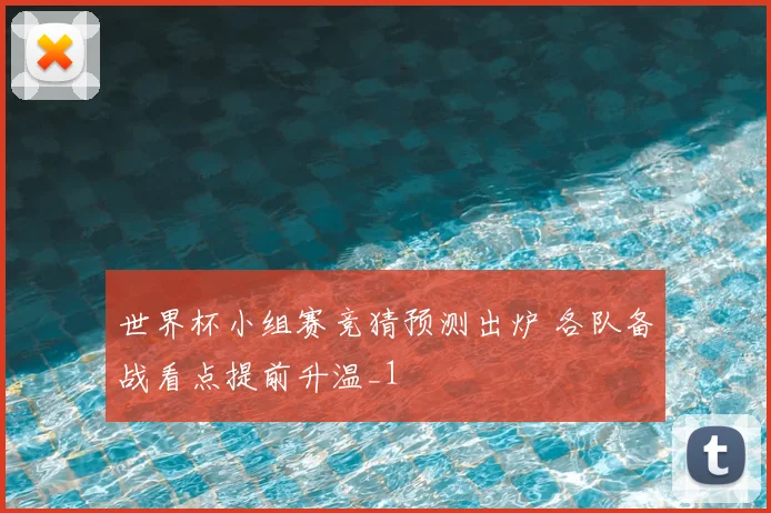 世界杯小组赛竞猜预测出炉 各队备战看点提前升温_1