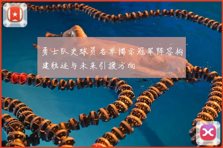 勇士队史球员名单揭示冠军阵容构建轨迹与未来引援方向