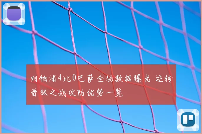 利物浦4比0巴萨全场数据曝光 逆转晋级之战攻防优势一览