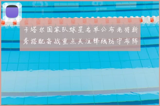 卡塔尔国家队球星名单公布老将新秀搭配备战重点关注锋线防守布阵