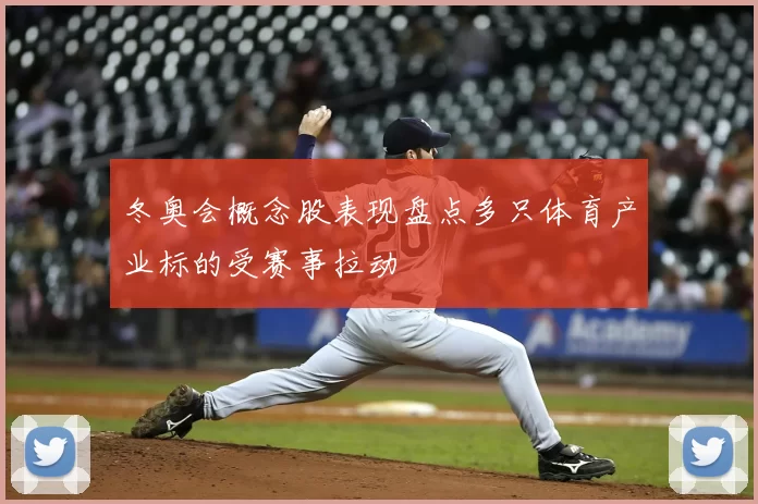 冬奥会概念股表现盘点多只体育产业标的受赛事拉动