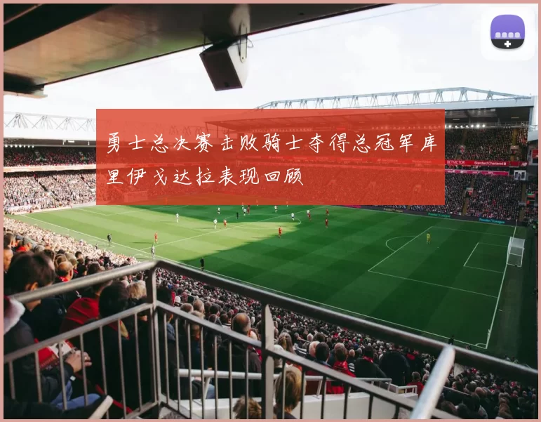 勇士总决赛击败骑士夺得总冠军库里伊戈达拉表现回顾